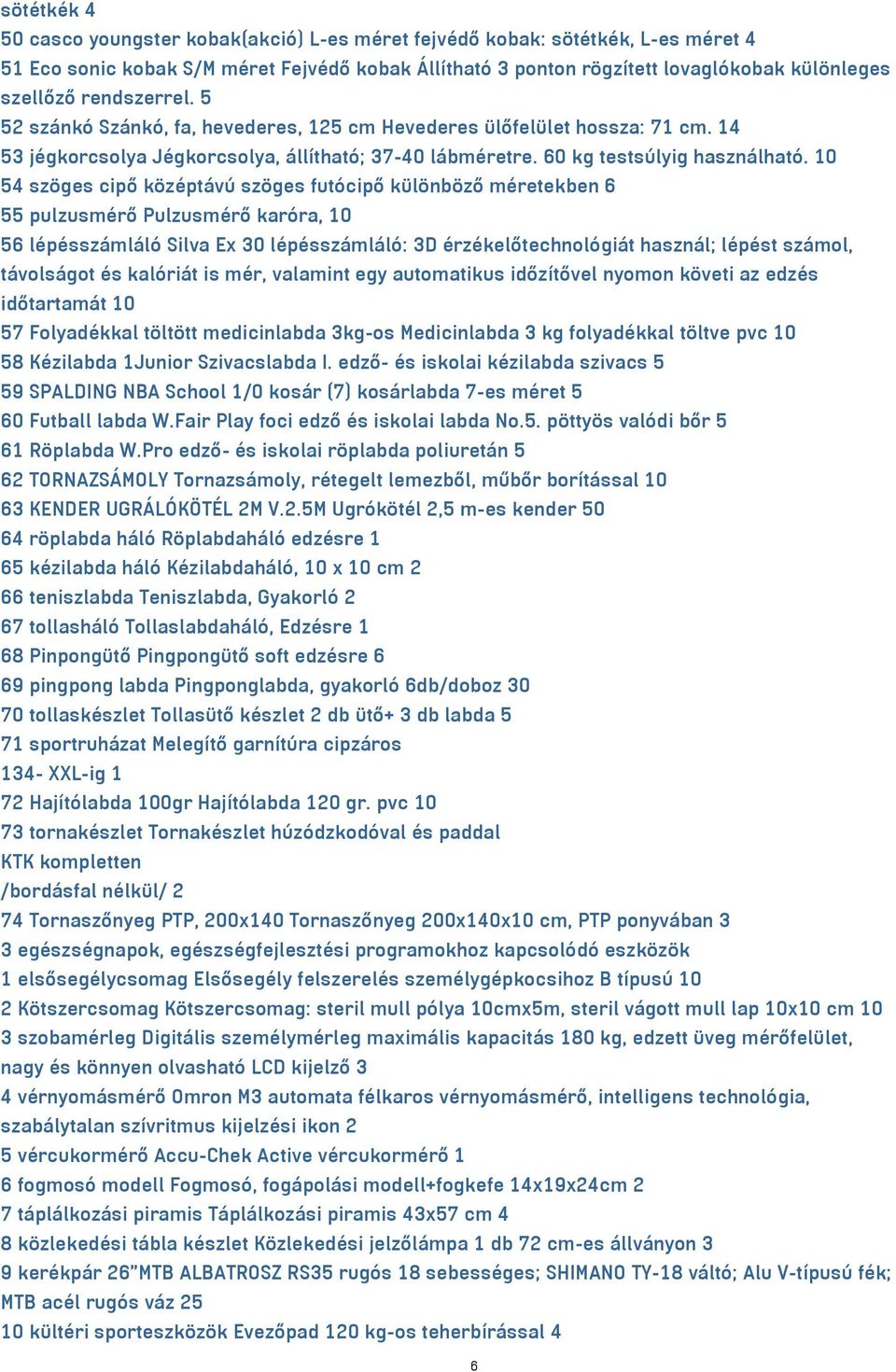 10 54 szöges cipő középtávú szöges futócipő különböző méretekben 6 55 pulzusmérő Pulzusmérő karóra, 10 56 lépésszámláló Silva Ex 30 lépésszámláló: 3D érzékelőtechnológiát használ; lépést számol,