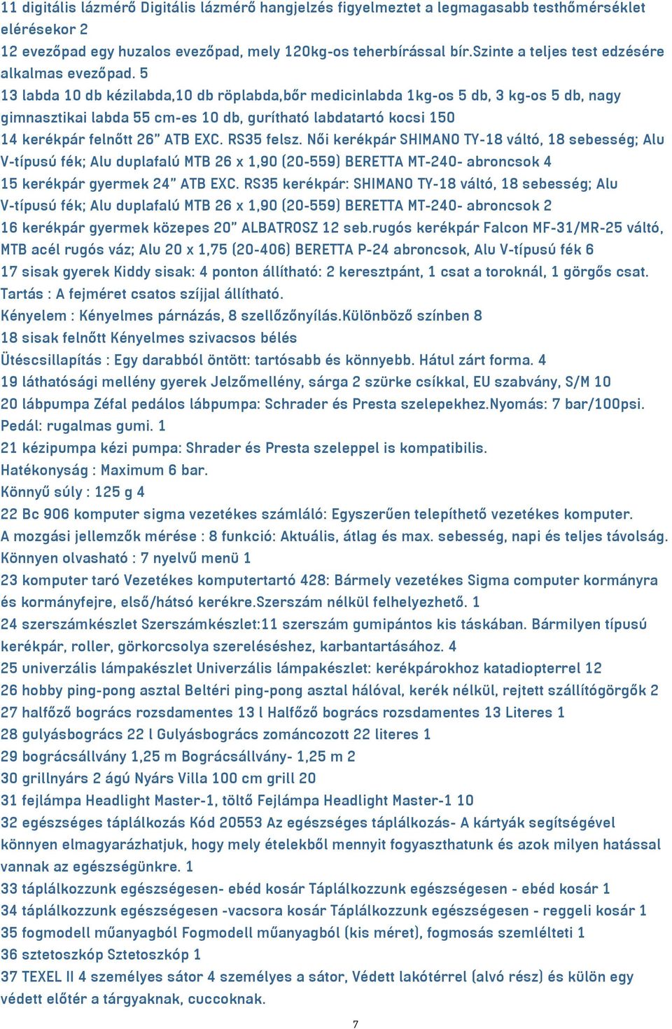 5 13 labda 10 db kézilabda,10 db röplabda,bőr medicinlabda 1kg-os 5 db, 3 kg-os 5 db, nagy gimnasztikai labda 55 cm-es 10 db, gurítható labdatartó kocsi 150 14 kerékpár felnőtt 26" ATB EXC.