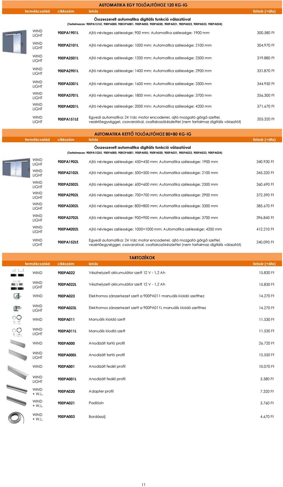 970 Ft 900PA2501L Ajtó névleges szélessége: 1200 mm; Automatika szélessége: 2500 mm 319.880 Ft 900PA2901L Ajtó névleges szélessége: 1400 mm; Automatika szélessége: 2900 mm 331.