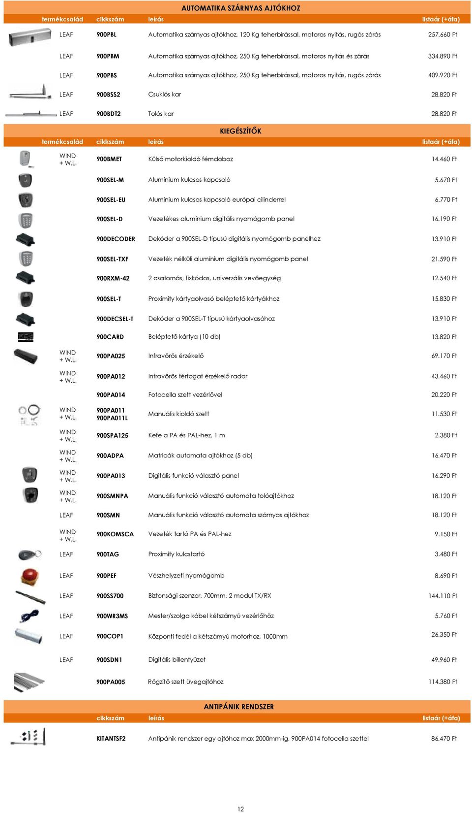 890 Ft LEAF 900PBS Automatika szárnyas ajtókhoz, 250 Kg teherbírással, motoros nyitás, rugós zárás 409.920 Ft LEAF 900BSS2 Csuklós kar 28.820 Ft LEAF 900BDT2 Tolós kar 28.
