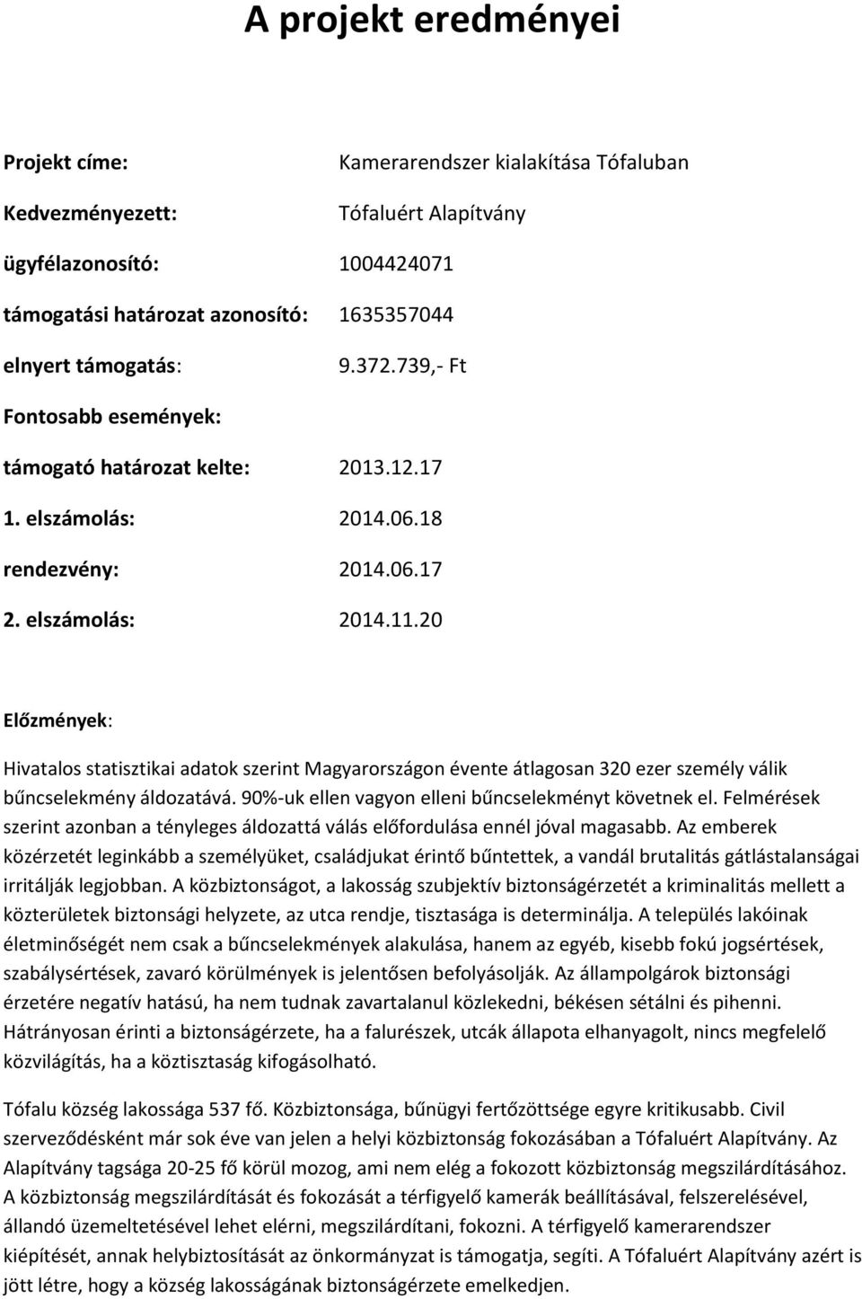 20 Előzmények: Hivatalos statisztikai adatok szerint Magyarországon évente átlagosan 320 ezer személy válik bűncselekmény áldozatává. 90%-uk ellen vagyon elleni bűncselekményt követnek el.