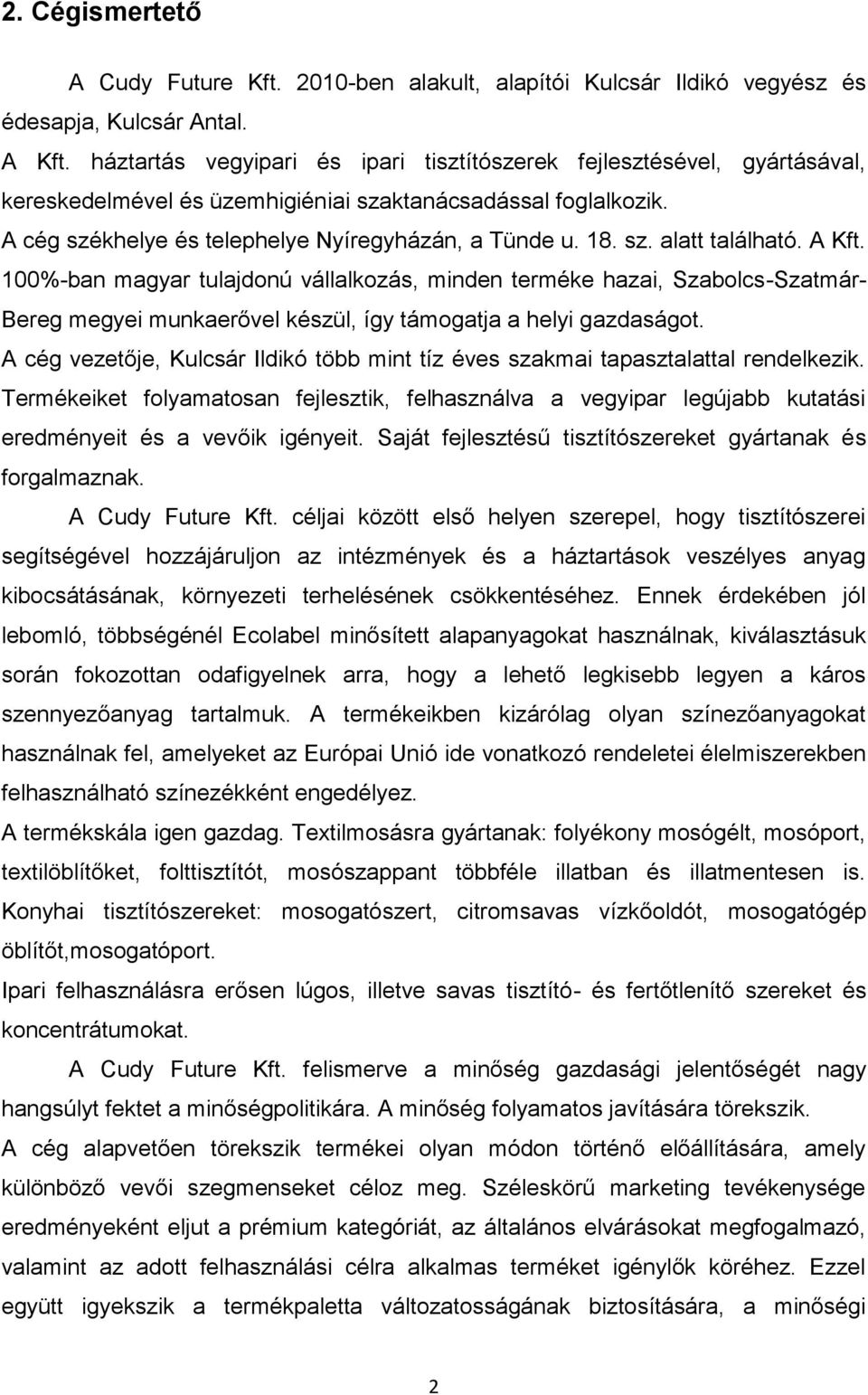 A Kft. 100%-ban magyar tulajdonú vállalkozás, minden terméke hazai, Szabolcs-Szatmár- Bereg megyei munkaerővel készül, így támogatja a helyi gazdaságot.