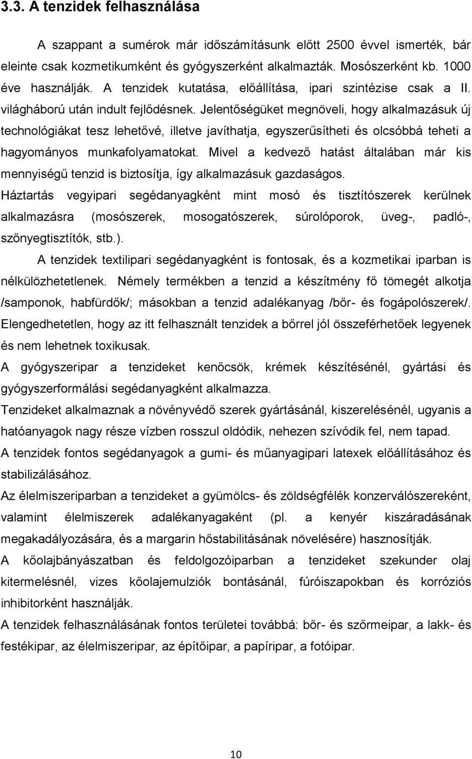 Jelentőségüket megnöveli, hogy alkalmazásuk új technológiákat tesz lehetővé, illetve javíthatja, egyszerűsítheti és olcsóbbá teheti a hagyományos munkafolyamatokat.