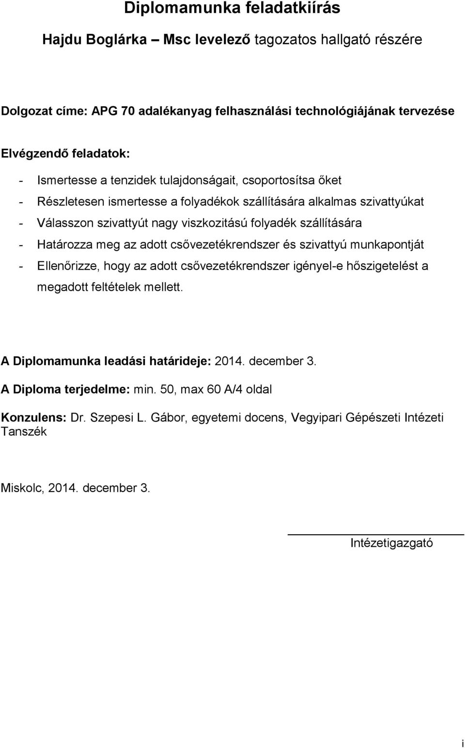 meg az adott csővezetékrendszer és szivattyú munkapontját - Ellenőrizze, hogy az adott csővezetékrendszer igényel-e hőszigetelést a megadott feltételek mellett.