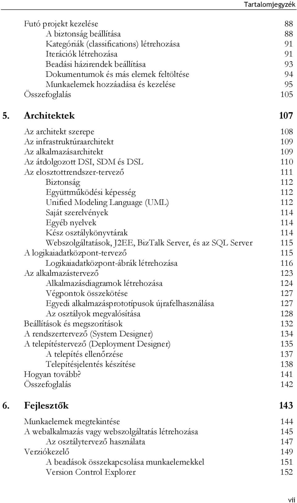 Architektek 107 Az architekt szerepe 108 Az infrastruktúraarchitekt 109 Az alkalmazásarchitekt 109 Az átdolgozott DSI, SDM és DSL 110 Az elosztottrendszer-tervező 111 Biztonság 112 Együttműködési