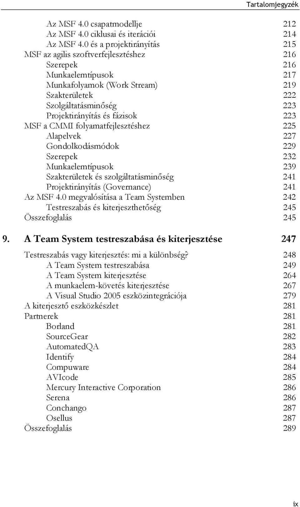 fázisok 223 MSF a CMMI folyamatfejlesztéshez 225 Alapelvek 227 Gondolkodásmódok 229 Szerepek 232 Munkaelemtípusok 239 Szakterületek és szolgáltatásminőség 241 Projektirányítás (Governance) 241 Az MSF