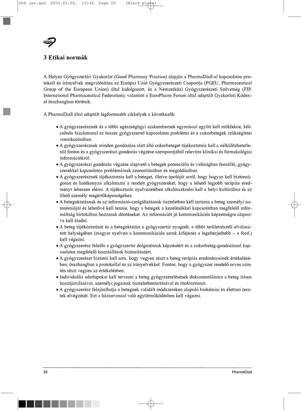 Csoportja (PGEU, Pharmaceutical Group of the European Union) által kidolgozott, és a Nemzetközi Gyógyszerészeti Szövetség (FIP, International Pharmaceutical Federation), valamint a EuroPharm Forum