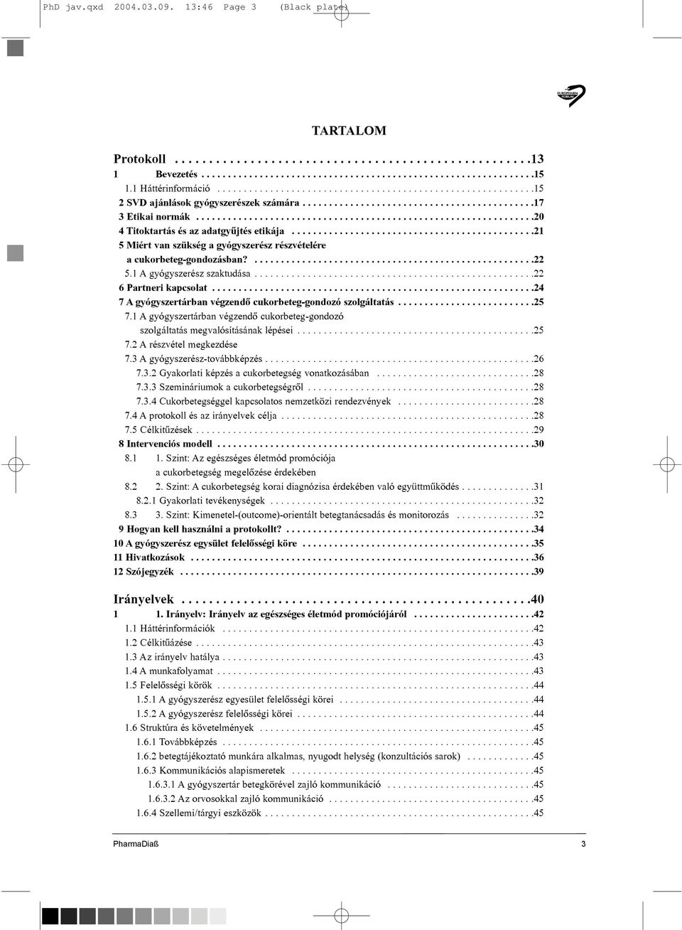 ...............................................................20 4 Titoktartás és az adatgyûjtés etikája..............................................21 5 Miért van szükség a gyógyszerész részvételére a cukorbeteg-gondozásban?