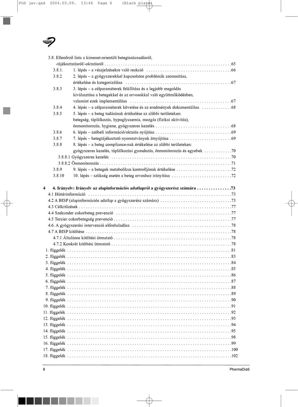 lépés a célparaméterek felállítása és a legjobb megoldás kiválasztása a betegekkel és az orvosokkal való együttmûködésben, valamint ezek implementálása............................................67 3.