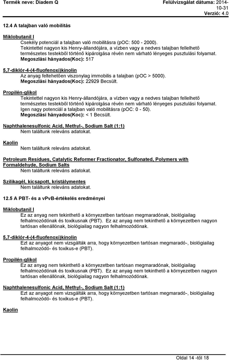 Megoszlási hányados(koc): 517 5,7-diklór-4-(4-fluofenoxi)kinolin Az anyag feltehetően viszonylag immobilis a talajban (poc > 5000). Megoszlási hányados(koc): 22929 Becsült.