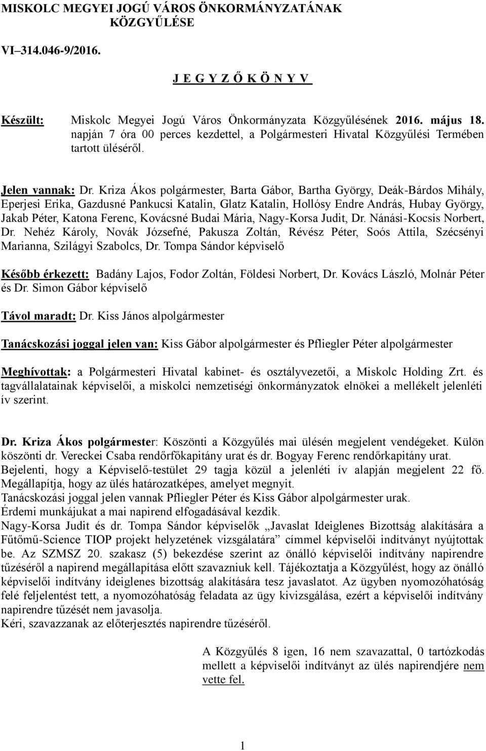 Kriza Ákos polgármester, Barta Gábor, Bartha György, Deák-Bárdos Mihály, Eperjesi Erika, Gazdusné Pankucsi Katalin, Glatz Katalin, Hollósy Endre András, Hubay György, Jakab Péter, Katona Ferenc,