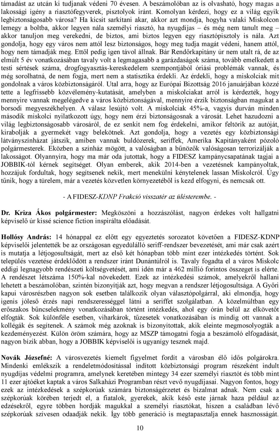 Ha kicsit sarkítani akar, akkor azt mondja, hogyha valaki Miskolcon lemegy a boltba, akkor legyen nála személyi riasztó, ha nyugdíjas és még nem tanult meg akkor tanuljon meg verekedni, de biztos,