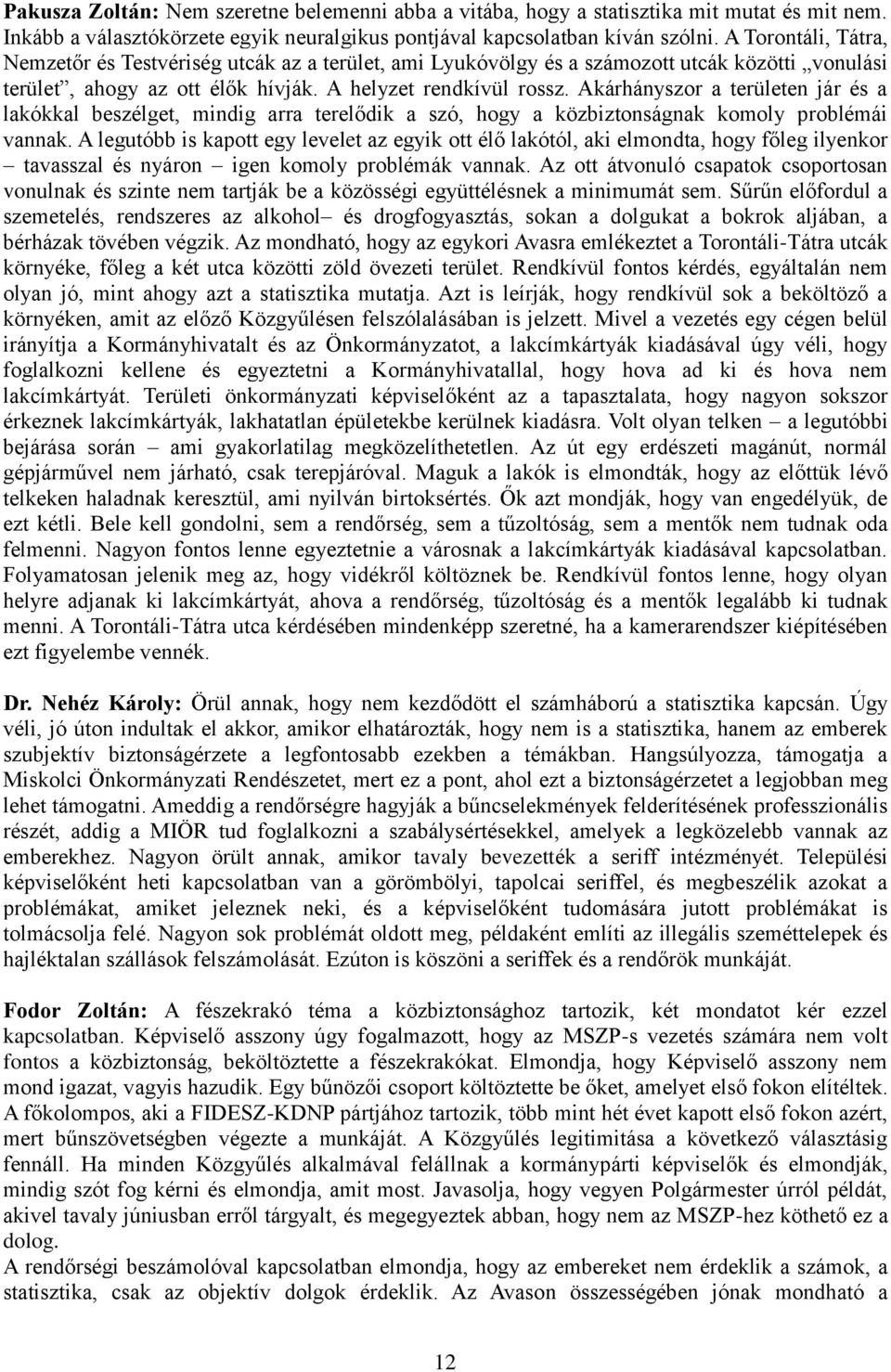 Akárhányszor a területen jár és a lakókkal beszélget, mindig arra terelődik a szó, hogy a közbiztonságnak komoly problémái vannak.