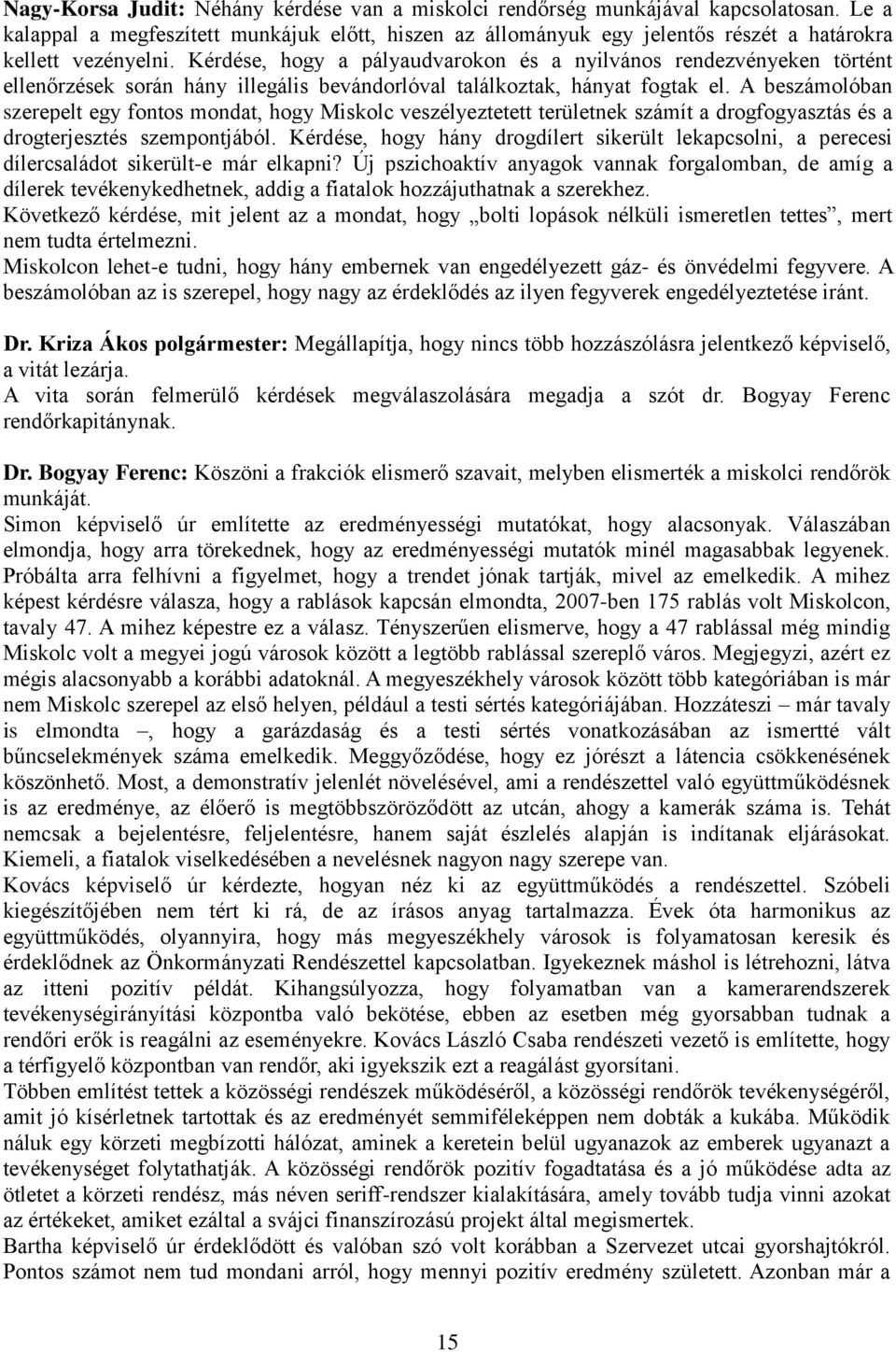 Kérdése, hogy a pályaudvarokon és a nyilvános rendezvényeken történt ellenőrzések során hány illegális bevándorlóval találkoztak, hányat fogtak el.