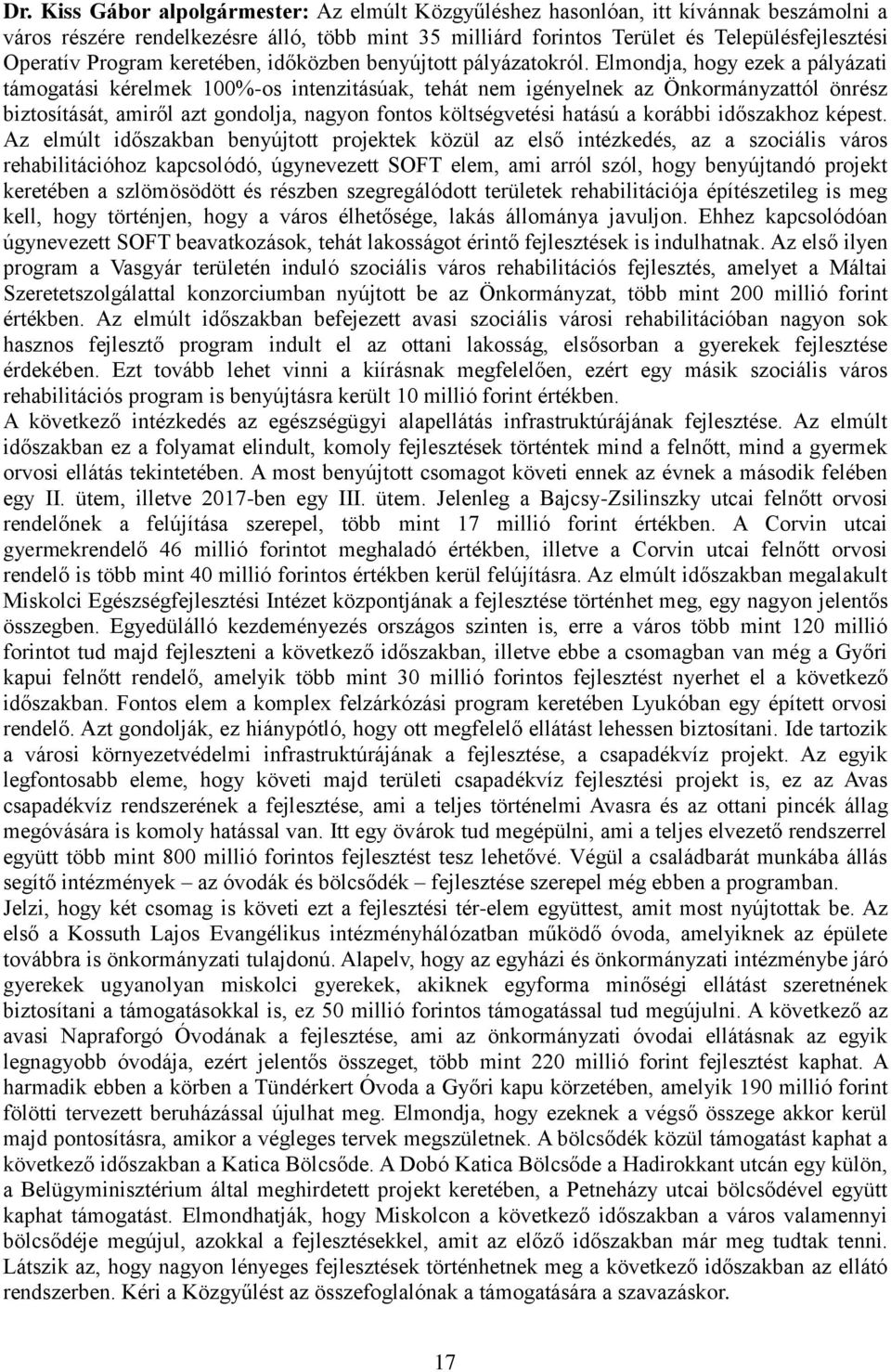 Elmondja, hogy ezek a pályázati támogatási kérelmek 100%-os intenzitásúak, tehát nem igényelnek az Önkormányzattól önrész biztosítását, amiről azt gondolja, nagyon fontos költségvetési hatású a