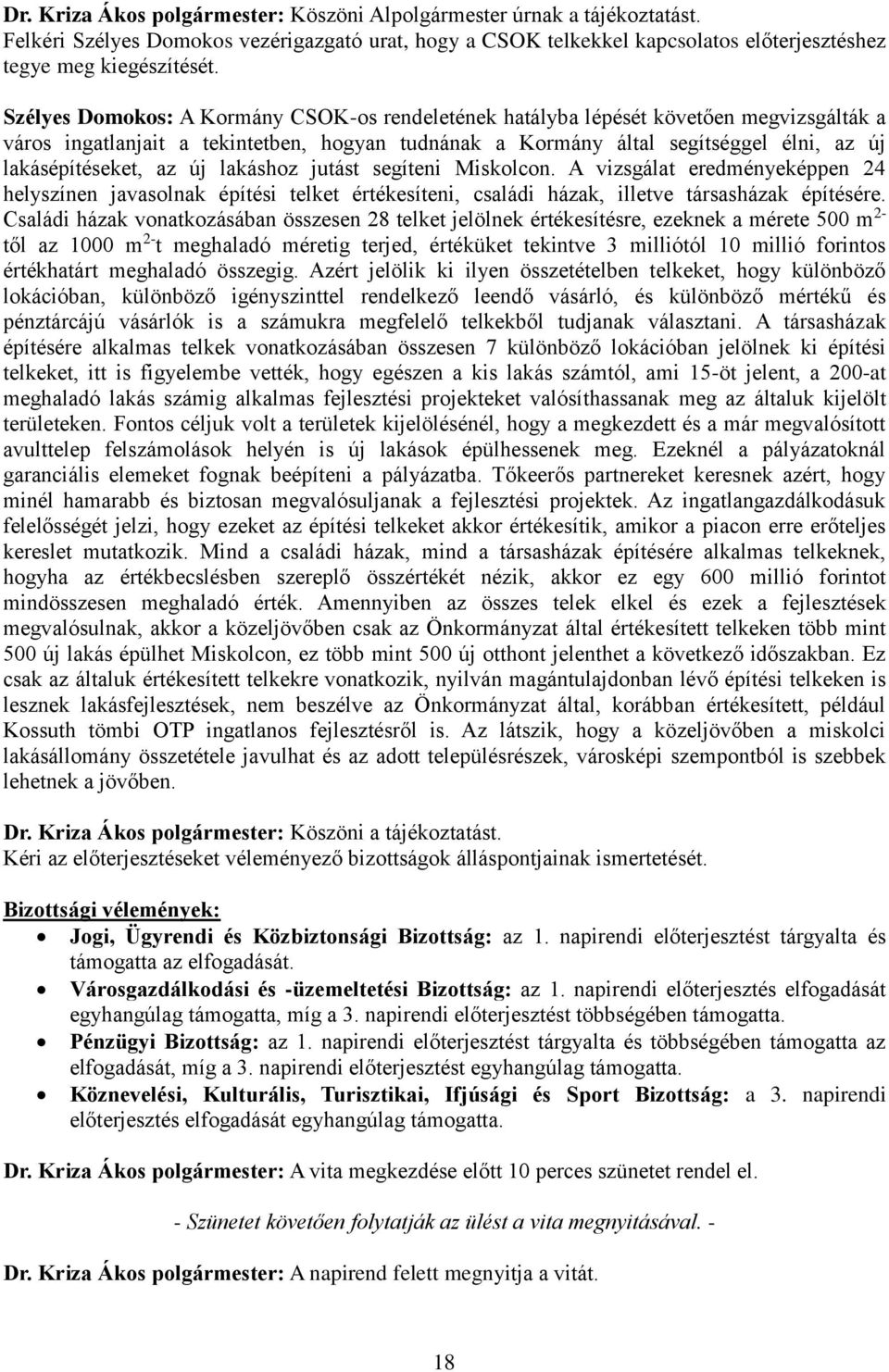 új lakáshoz jutást segíteni Miskolcon. A vizsgálat eredményeképpen 24 helyszínen javasolnak építési telket értékesíteni, családi házak, illetve társasházak építésére.