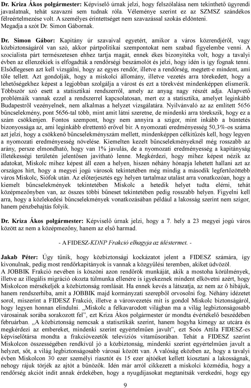 Simon Gábornak. Dr. Simon Gábor: Kapitány úr szavaival egyetért, amikor a város közrendjéről, vagy közbiztonságáról van szó, akkor pártpolitikai szempontokat nem szabad figyelembe venni.