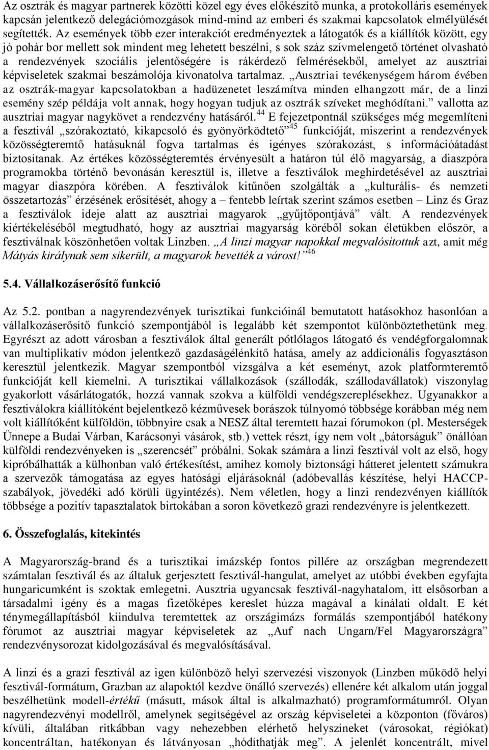 Az események több ezer interakciót eredményeztek a látogatók és a kiállítók között, egy jó pohár bor mellett sok mindent meg lehetett beszélni, s sok száz szívmelengető történet olvasható a