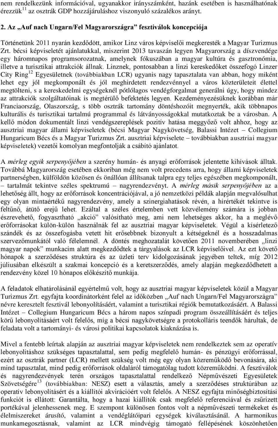 bécsi képviseletét ajánlatukkal, miszerint 2013 tavaszán legyen Magyarország a díszvendége egy háromnapos programsorozatnak, amelynek fókuszában a magyar kultúra és gasztronómia, illetve a