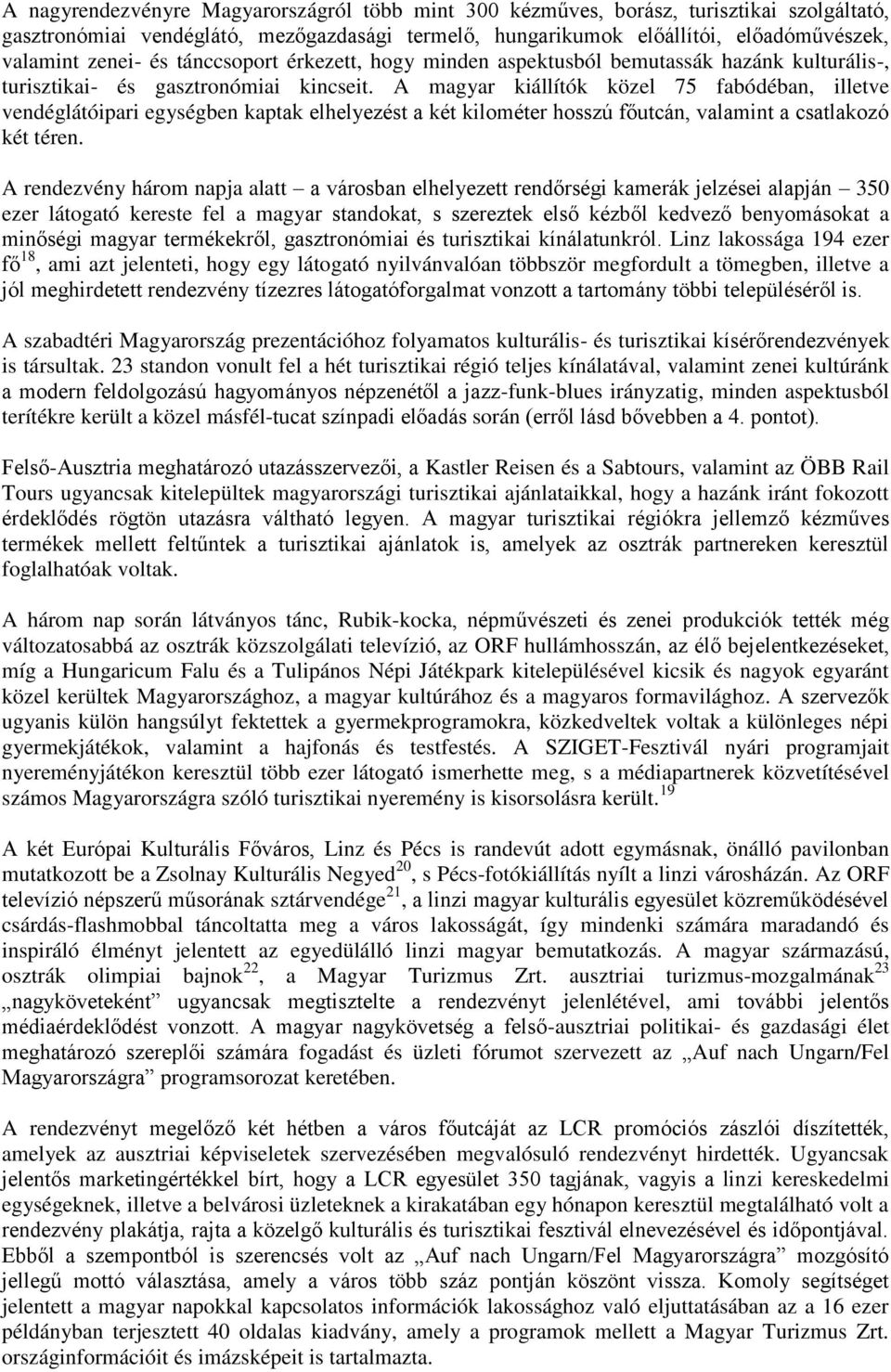 A magyar kiállítók közel 75 fabódéban, illetve vendéglátóipari egységben kaptak elhelyezést a két kilométer hosszú főutcán, valamint a csatlakozó két téren.