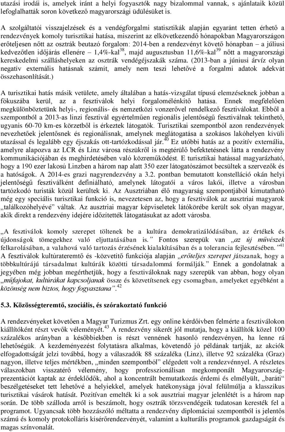 erőteljesen nőtt az osztrák beutazó forgalom: 2014-ben a rendezvényt követő hónapban a júliusi kedvezőtlen időjárás ellenére 1,4%-kal 38, majd augusztusban 11,6%-kal 39 nőtt a magyarországi