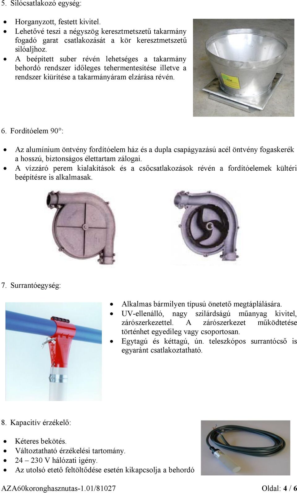 Fordítóelem 90 : Az alumínium öntvény fordítóelem ház és a dupla csapágyazású acél öntvény fogaskerék a hosszú, biztonságos élettartam zálogai.