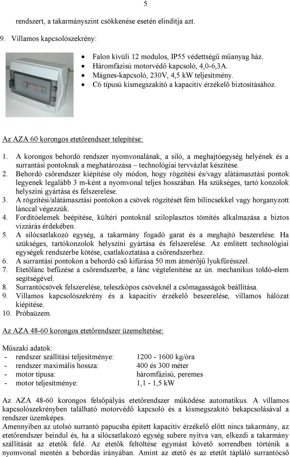 A korongos behordó rendszer nyomvonalának, a siló, a meghajtóegység helyének és a surrantási pontoknak a meghatározása technológiai tervvázlat készítése. 2.