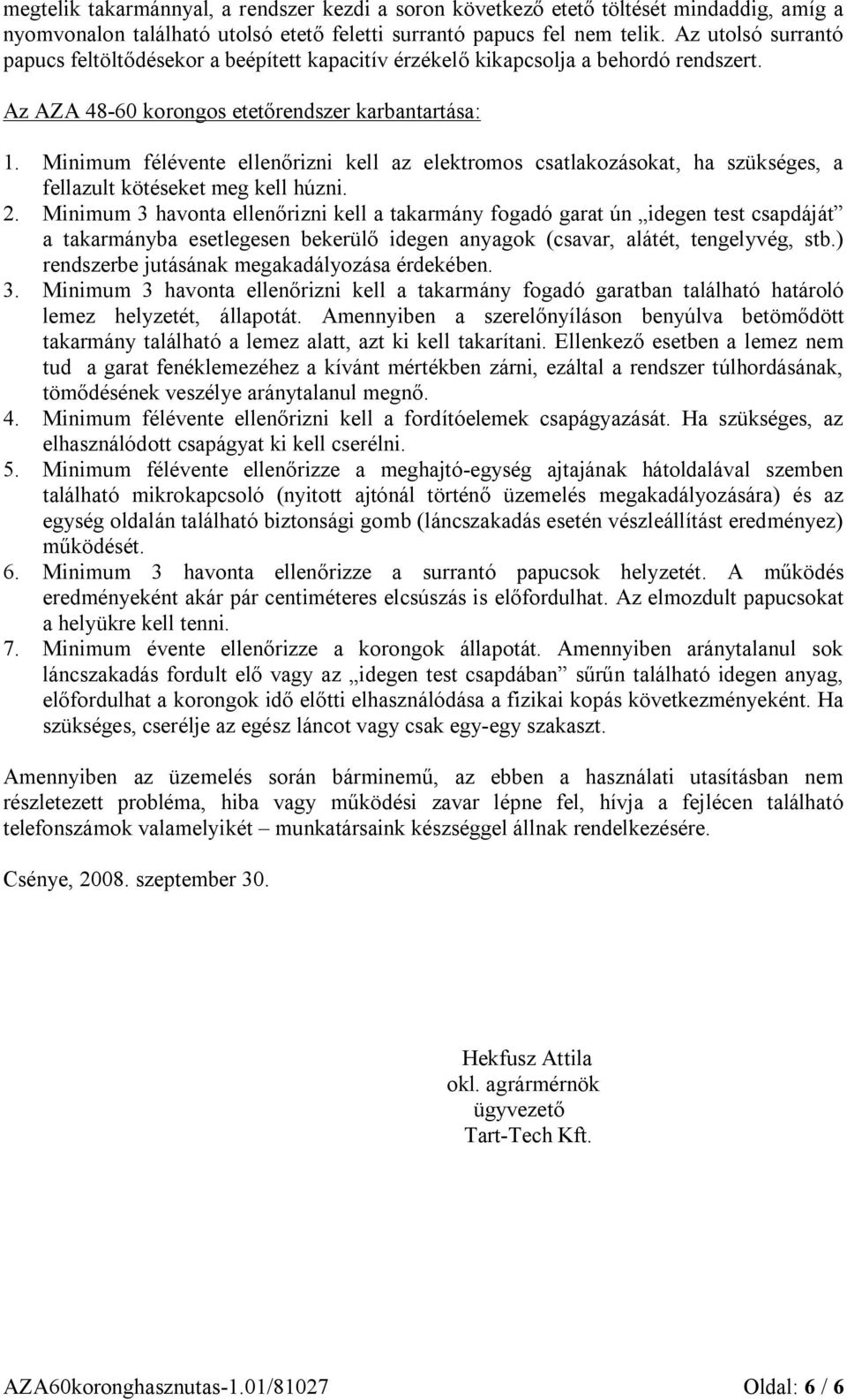 Minimum félévente ellenőrizni kell az elektromos csatlakozásokat, ha szükséges, a fellazult kötéseket meg kell húzni. 2.