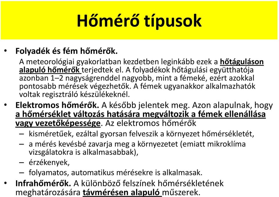 Elektromos hőmérők. A később jelentek meg. Azon alapulnak, hogy a hőmérséklet változás hatására megváltozik a fémek ellenállása vagy vezetőképessége.