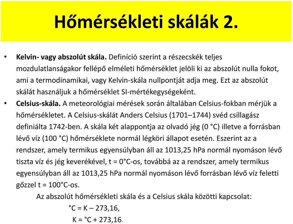 Ezt az abszolút skálát használjuk a hőmérséklet SI-mértékegységeként. Celsius-skála. A meteorológiai mérések során általában Celsius-fokban mérjük a hőmérsékletet.