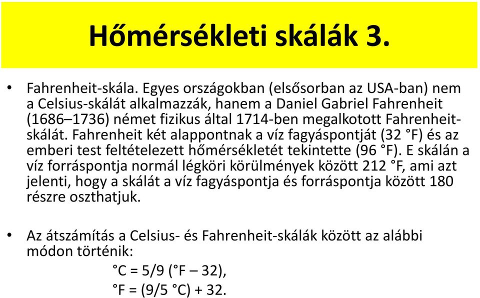 megalkotott Fahrenheitskálát. Fahrenheit két alappontnak a víz fagyáspontját (32 F) és az emberi test feltételezett hőmérsékletét tekintette (96 F).