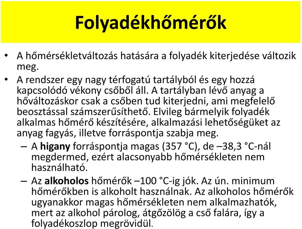 Elvileg bármelyik folyadék alkalmas hőmérő készítésére, alkalmazási lehetőségüket az anyag fagyás, illetve forráspontja szabja meg.