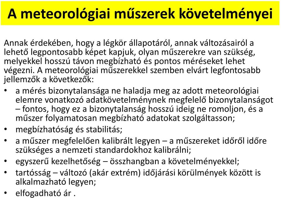 A meteorológiai műszerekkel szemben elvárt legfontosabb jellemzők a következők: a mérés bizonytalansága ne haladja meg az adott meteorológiai elemre vonatkozó adatkövetelménynek megfelelő