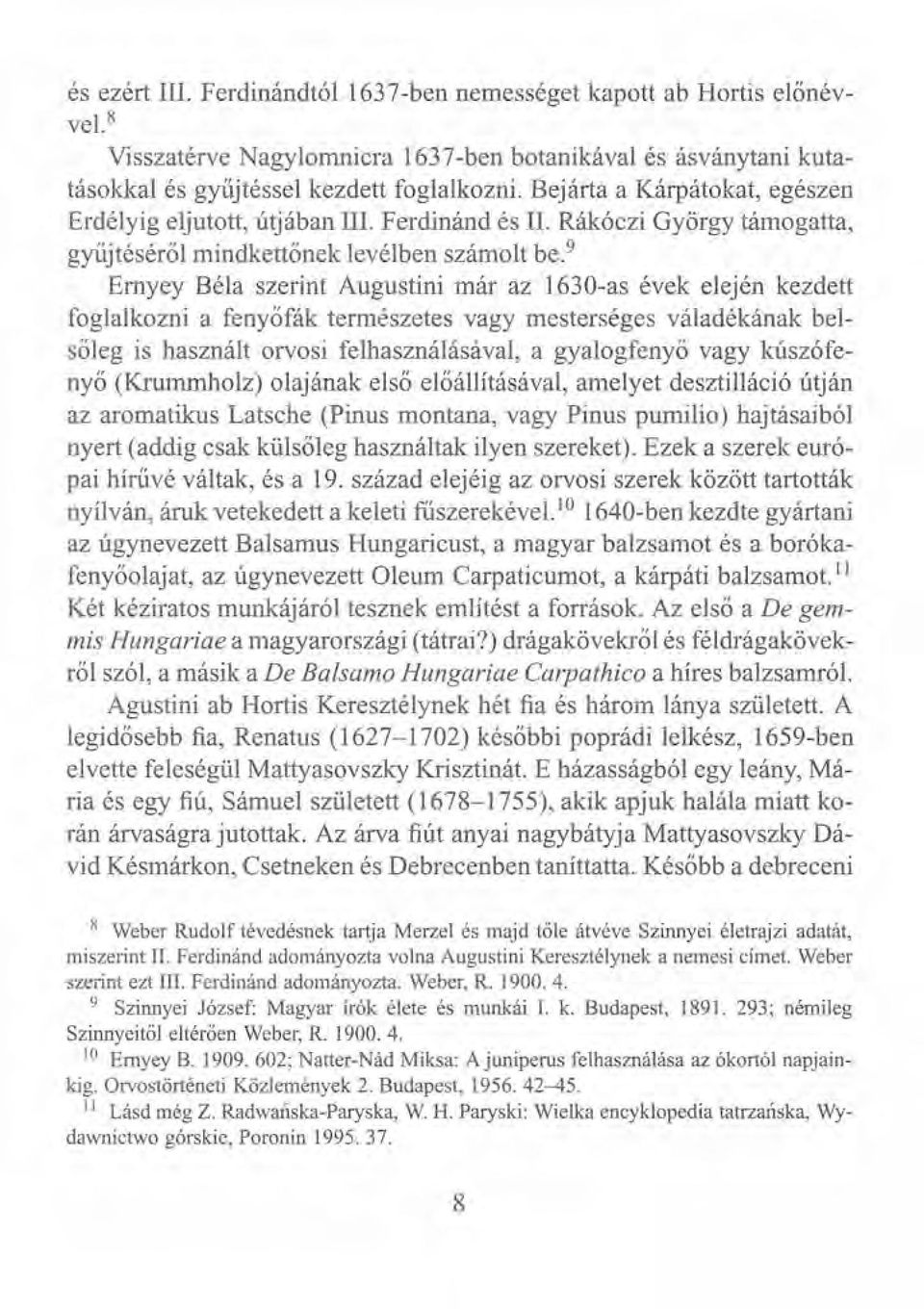 ? Emyey Béla szerint Augustini már az 1630-as évek elején kezdett foglalkozni a fenyőfák természetes vagy mesterséges váladékának belsőleg is használt orvosi felhasználásával, a gyalogfenyő vagy