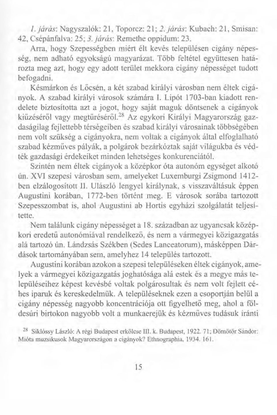 Több feltétel együttesen határozta meg azt, hogy egy adott terület mekkora cigány népességet tudott befogadni. Késmárkon és Lőcsén, a két szabad királyi városban nem éltek cigányok.