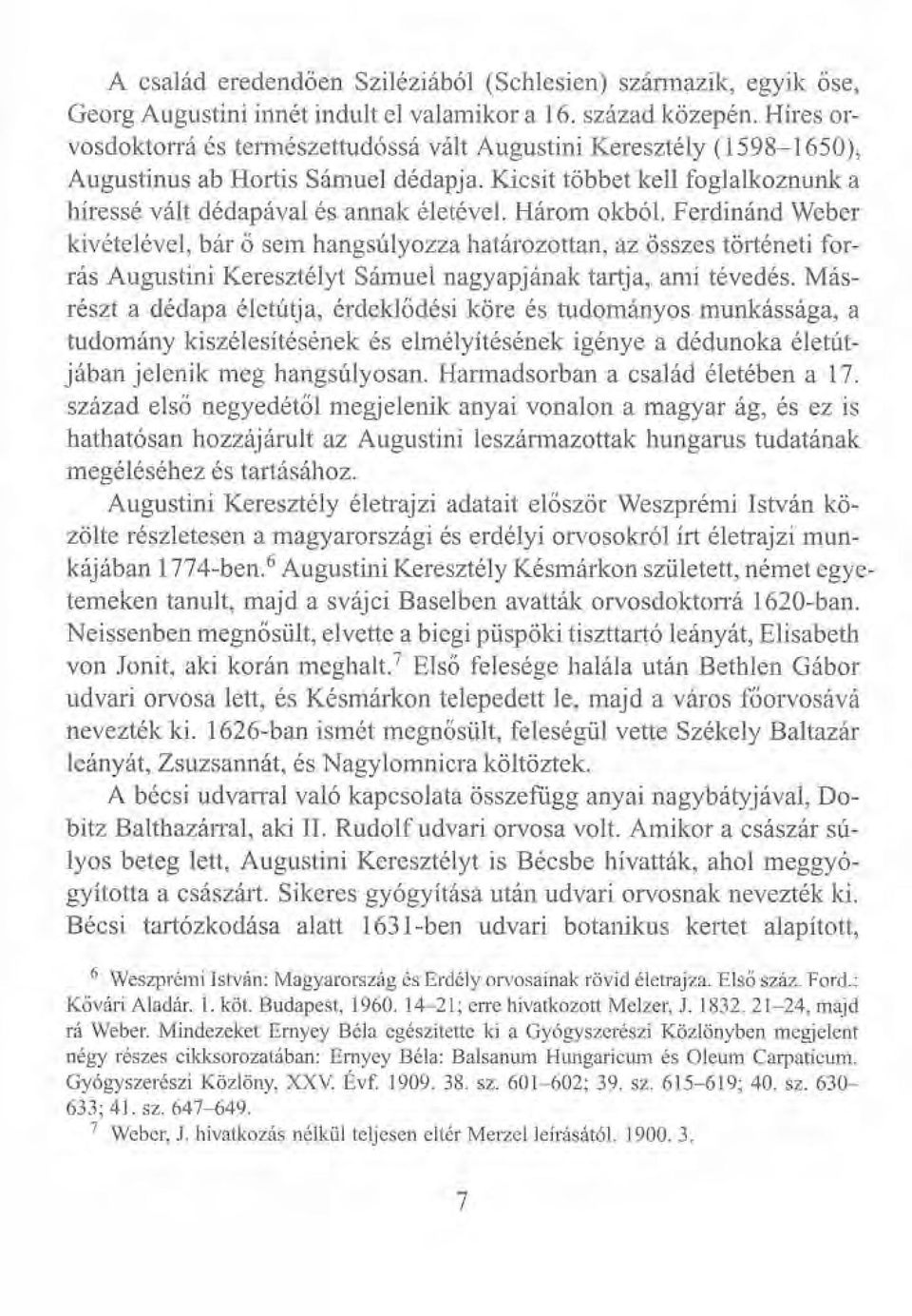 Három okból. Ferdinánd Weber kivételével, bár ő sem hangsúlyozza határozottan, az összes történeti forrás Augustini Keresztélyt Sámuel nagyapjának tartja, ami tévedés.