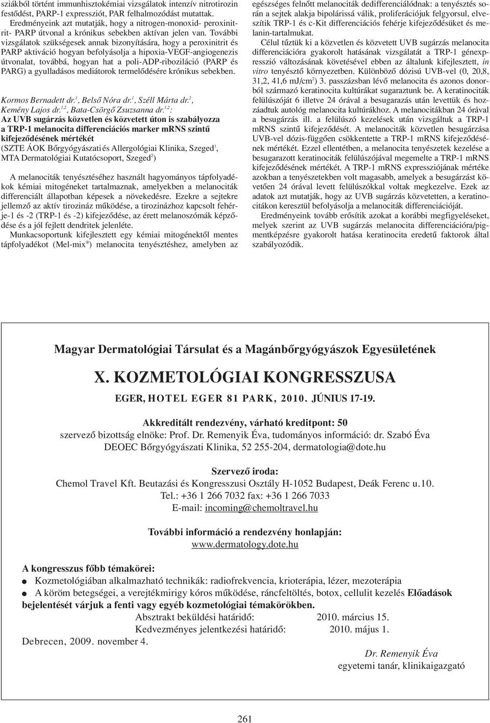 További vizsgálatok szükségesek annak bizonyítására, hogy a peroxinitrit és PARP aktiváció hogyan befolyásolja a hipoxia-vegf-angiogenezis útvonalat, továbbá, hogyan hat a poli-adp-riboziláció (PARP