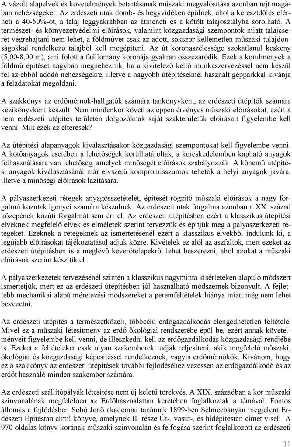 A természet- és környezetvédelmi előírások, valamint közgazdasági szempontok miatt talajcserét végrehajtani nem lehet, a földművet csak az adott, sokszor kellemetlen műszaki tulajdonságokkal