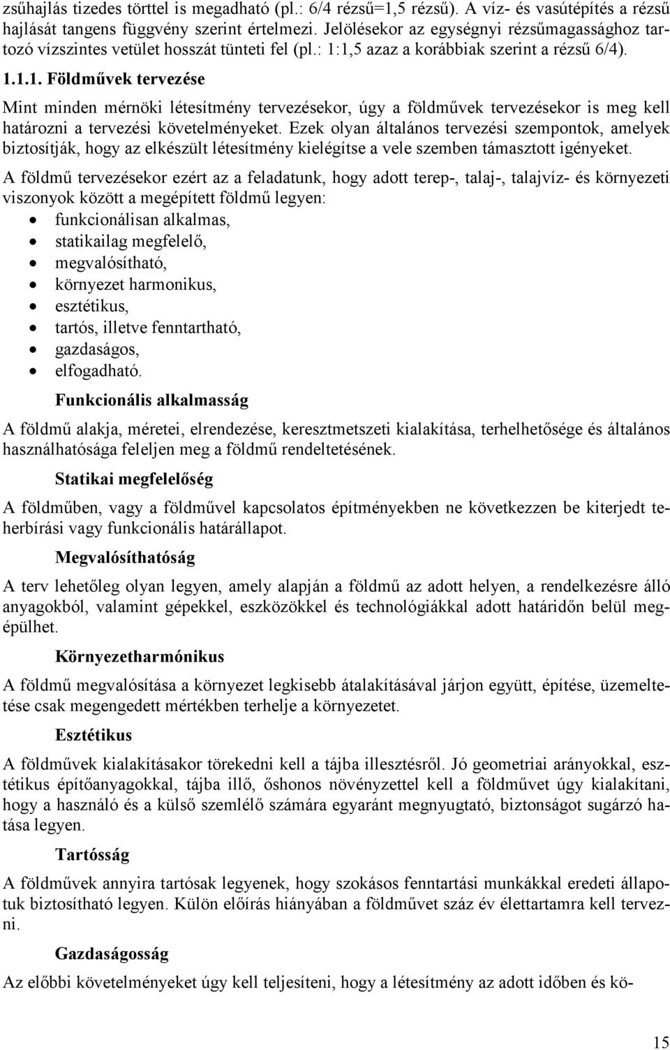 1,5 azaz a korábbiak szerint a rézsű 6/4). 1.1.1. Földművek tervezése Mint minden mérnöki létesítmény tervezésekor, úgy a földművek tervezésekor is meg kell határozni a tervezési követelményeket.