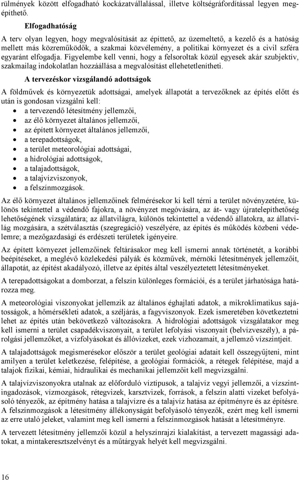 egyaránt elfogadja. Figyelembe kell venni, hogy a felsoroltak közül egyesek akár szubjektív, szakmailag indokolatlan hozzáállása a megvalósítást ellehetetlenítheti.