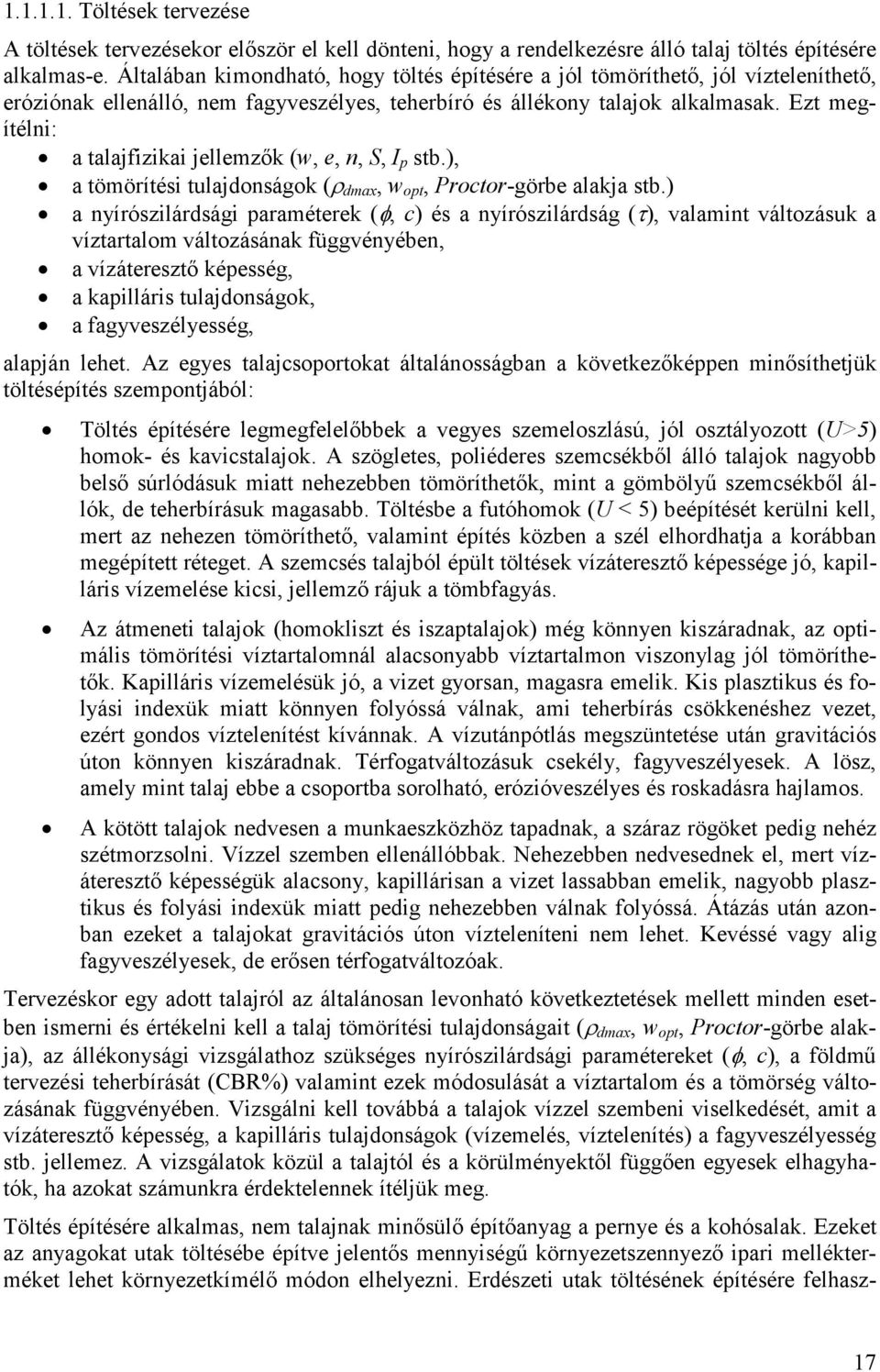 Ezt megítélni: a talajfizikai jellemzők (w, e, n, S, I p stb.), a tömörítési tulajdonságok ( dmax, w opt, Proctor-görbe alakja stb.