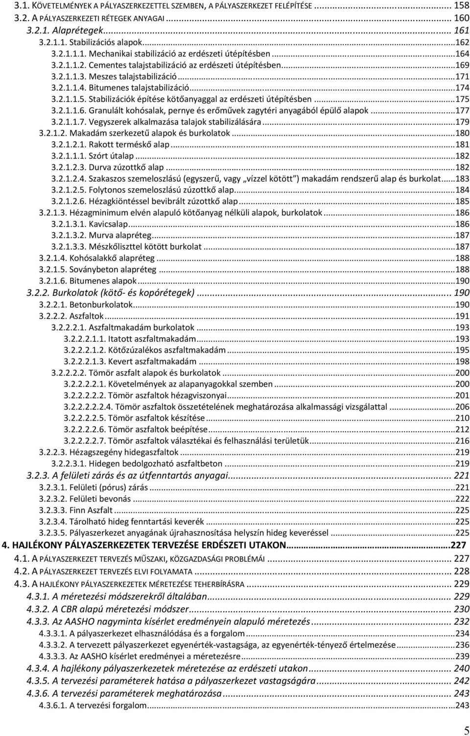 Stabilizációk építése kötőanyaggal az erdészeti útépítésben...175 3.2.1.1.6. Granulált kohósalak, pernye és erőművek zagytéri anyagából épülő alapok...177 3.2.1.1.7. Vegyszerek alkalmazása talajok stabilizálására.