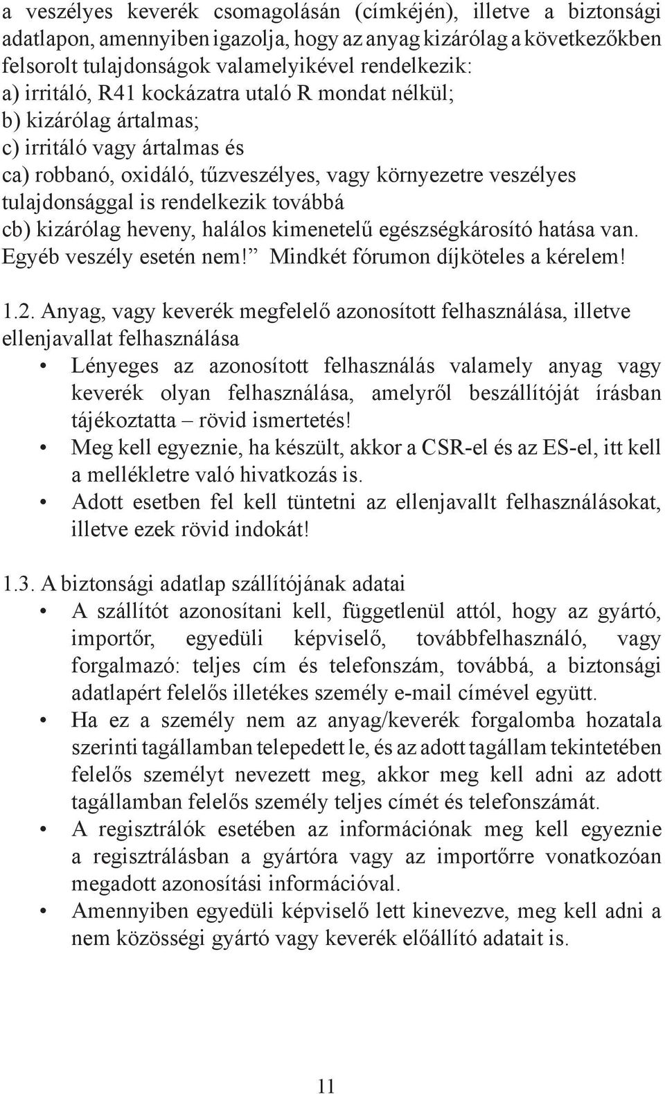 továbbá cb) kizárólag heveny, halálos kimenetelű egészségkárosító hatása van. Egyéb veszély esetén nem! Mindkét fórumon díjköteles a kérelem! 1.2.