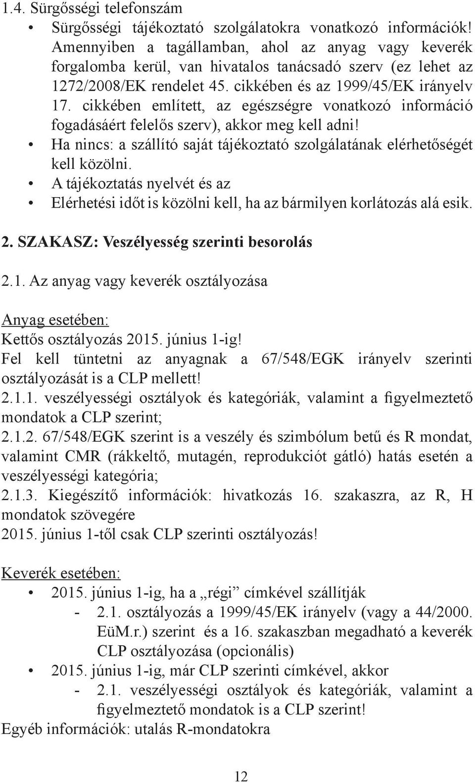 cikkében említett, az egészségre vonatkozó információ fogadásáért felelős szerv), akkor meg kell adni! Ha nincs: a szállító saját tájékoztató szolgálatának elérhetőségét kell közölni.