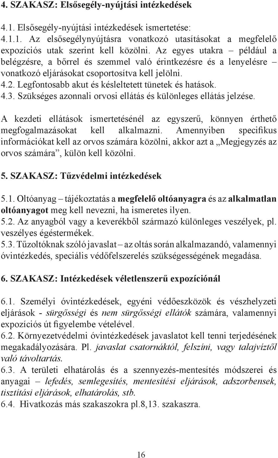 4.3. Szükséges azonnali orvosi ellátás és különleges ellátás jelzése. A kezdeti ellátások ismertetésénél az egyszerű, könnyen érthető megfogalmazásokat kell alkalmazni.