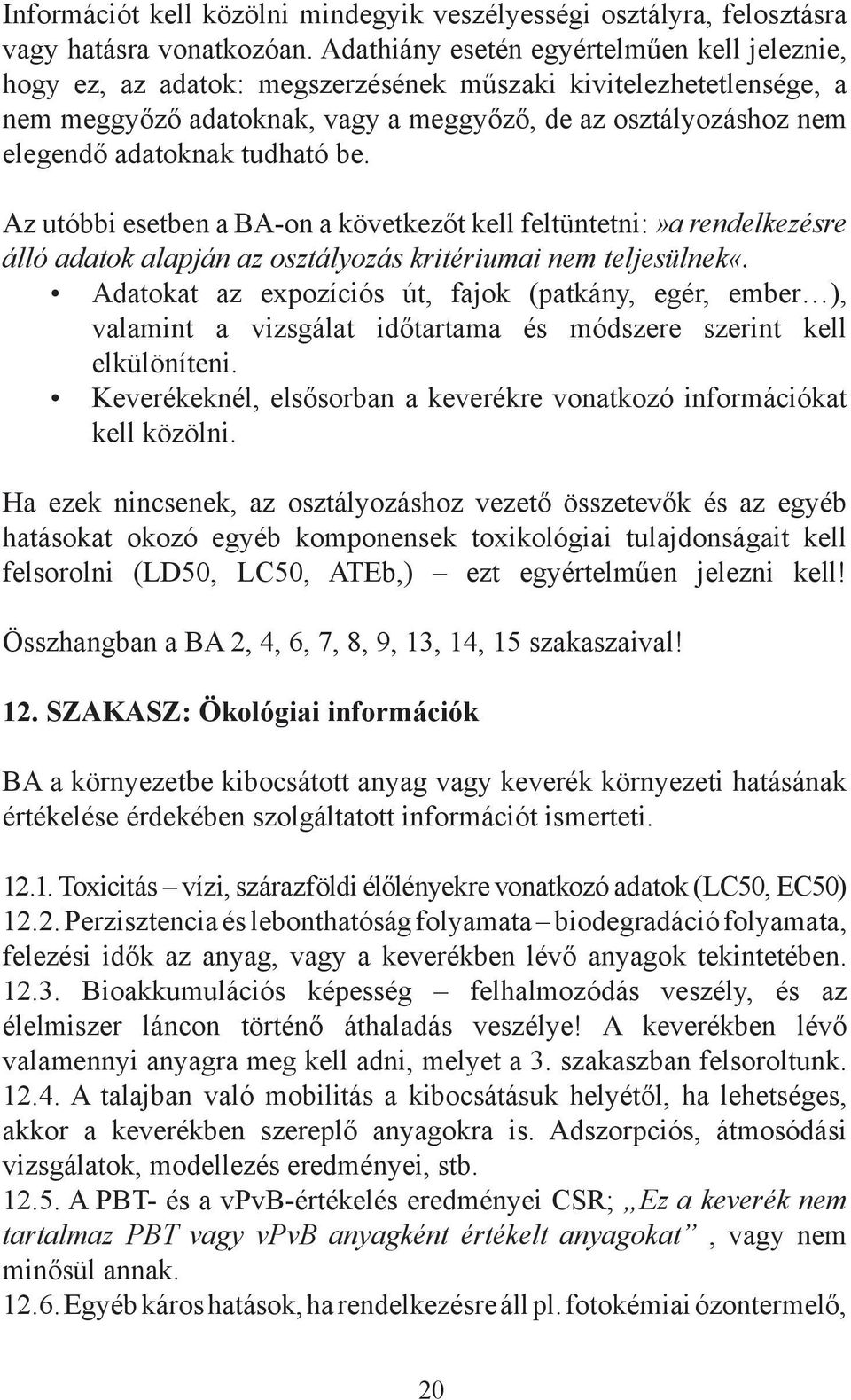 tudható be. Az utóbbi esetben a BA-on a következőt kell feltüntetni:»a rendelkezésre álló adatok alapján az osztályozás kritériumai nem teljesülnek«.