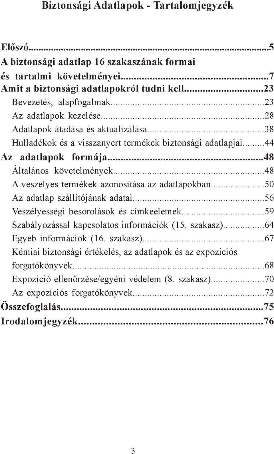 ..48 A veszélyes termékek azonosítása az adatlapokban...50 Az adatlap szállítójának adatai...56 Veszélyességi besorolások és címkeelemek...59 Szabályozással kapcsolatos információk (15. szakasz).