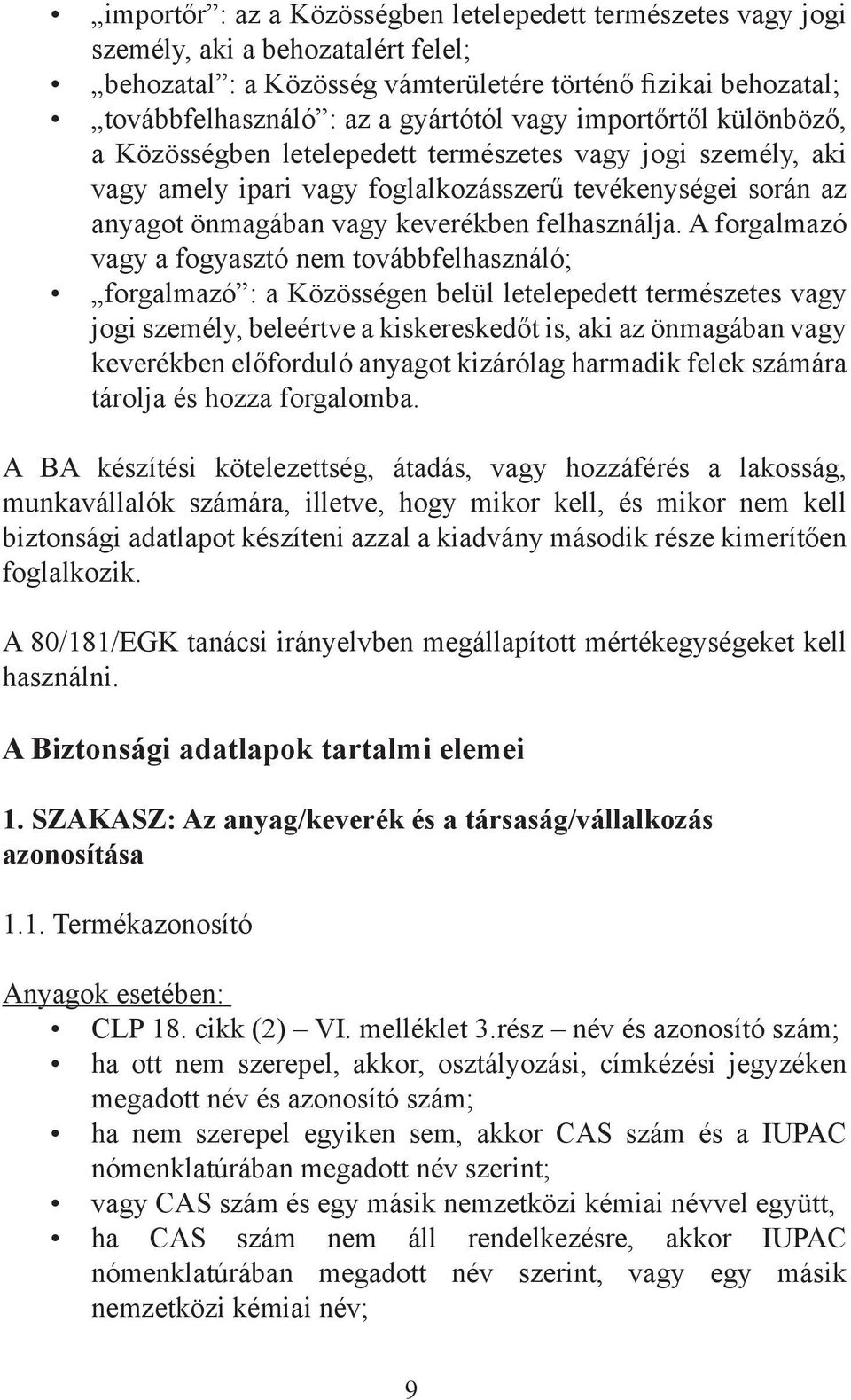 A forgalmazó vagy a fogyasztó nem továbbfelhasználó; forgalmazó : a Közösségen belül letelepedett természetes vagy jogi személy, beleértve a kiskereskedőt is, aki az önmagában vagy keverékben