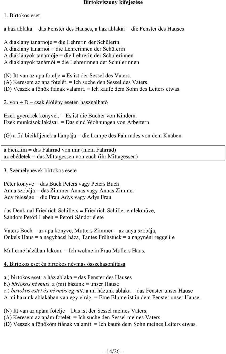 diáklányok tanárnője = die Lehrerin der Schülerinnen A diáklányok tanárnői = die Lehrerinnen der Schülerinnen (N) Itt van az apa fotelje = Es ist der Sessel des Vaters. (A) Keresem az apa fotelét.