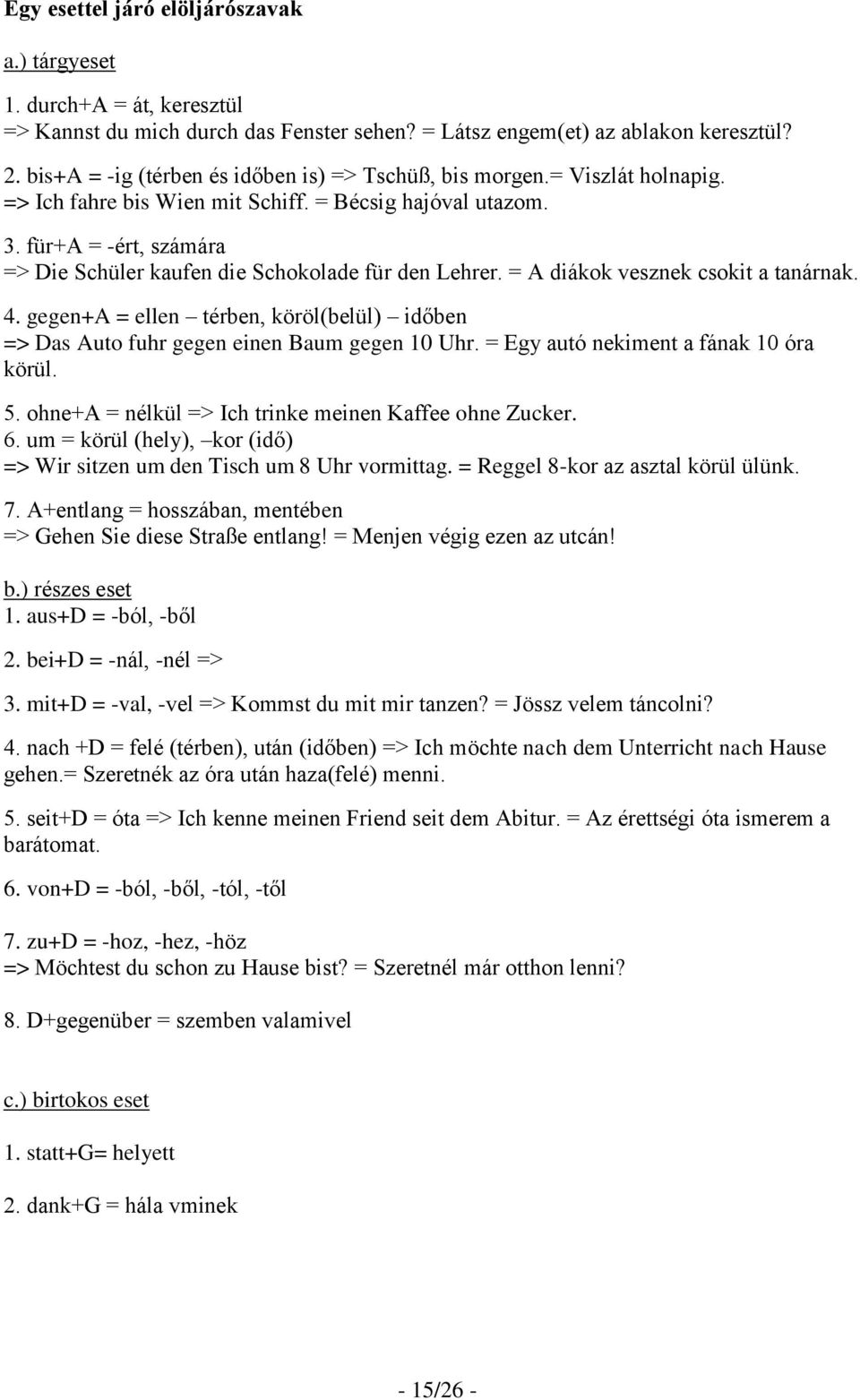 für+a = -ért, számára => Die Schüler kaufen die Schokolade für den Lehrer. = A diákok vesznek csokit a tanárnak. 4.